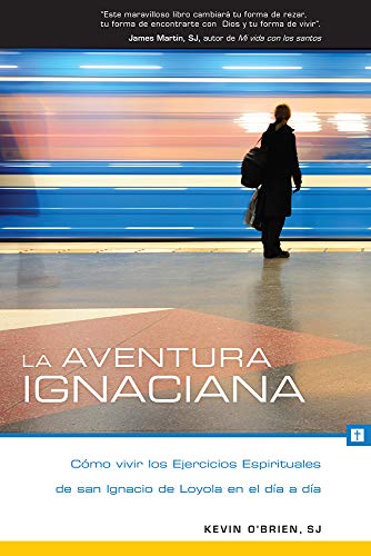 La Aventura Ignaciana: Cómo Vivir Los Ejercicios Espirituales de San Ignacio de Loyola En El Día a Día